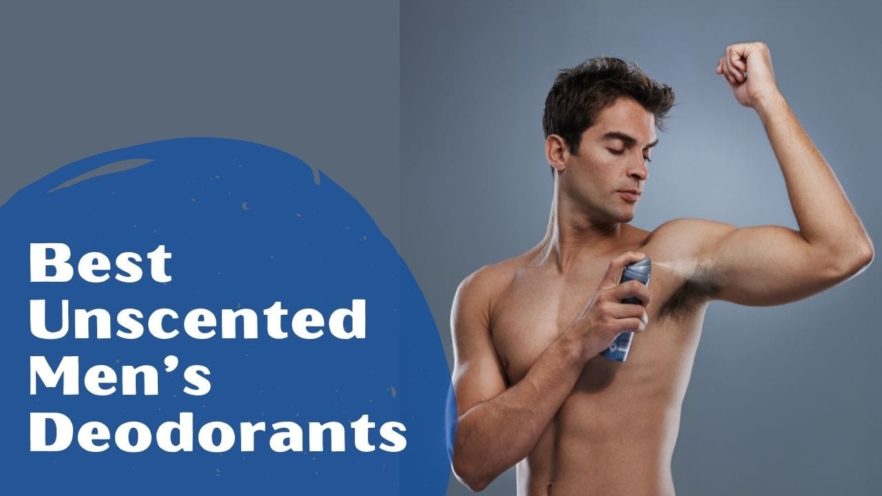 Best Unscented Men’s Deodorants