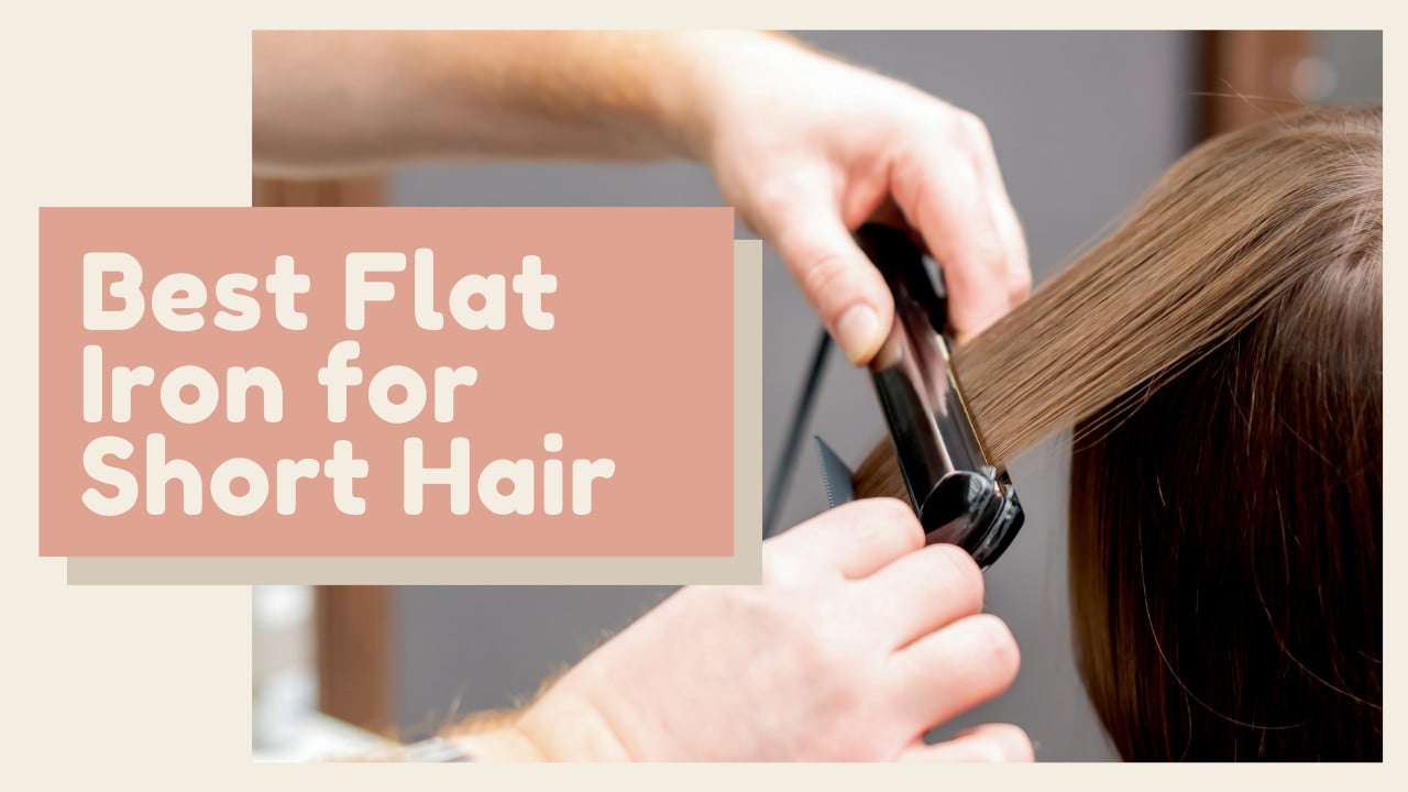 Best Flat Iron for Short Hair