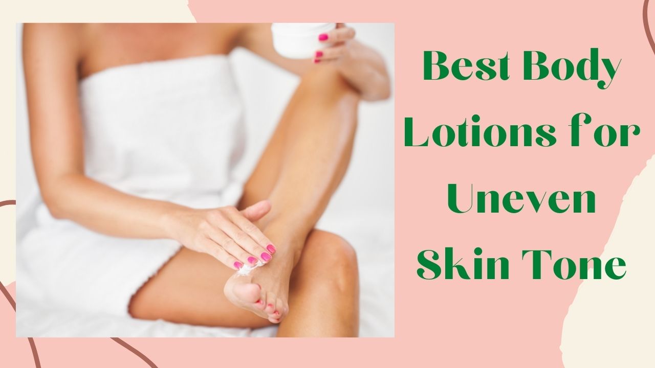 Best Body Lotions for Uneven Skin Tone & Hyperpigmentation